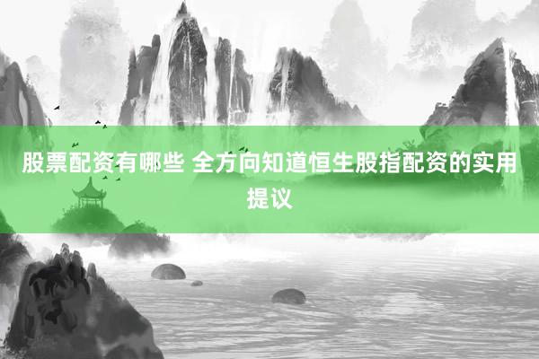 股票配资有哪些 全方向知道恒生股指配资的实用提议